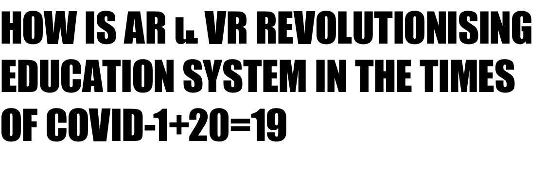 How is AR & VR revolutionising Education System in the times of COVID-19