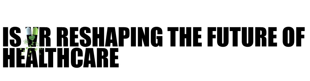 Is VR reshaping the future of Healthcare?