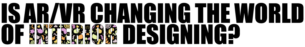 Is AR/VR changing the world of Interior Designing?