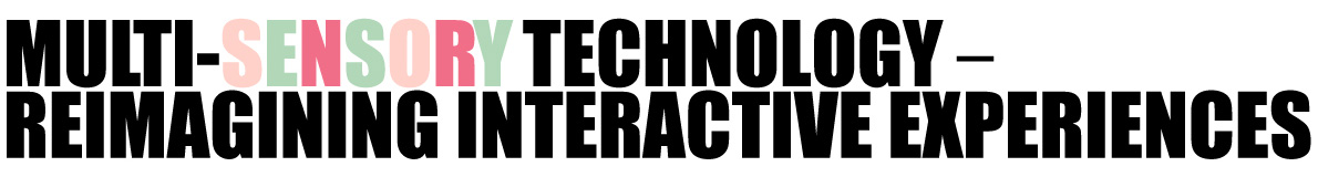 Multi-Sensory Technology Reimagining Interactive Experiences