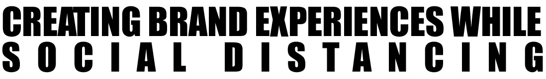 Creating Brand Experiences While Social Distancing